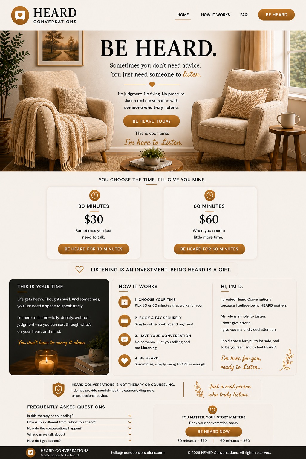 HEARD Conversations website: Be Heard. Sometimes you don't need advice. You just need someone to listen. 30-minute conversations are $30 and 60-minute conversations are $60.